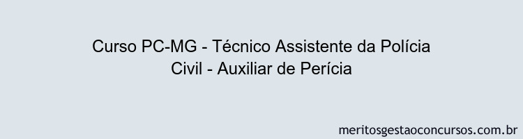 Curso PC-MG - Técnico Assistente da Polícia Civil - Auxiliar de Perícia Curso PC-MG - Técnico Assistente da Polícia Civil - Auxiliar de Perícia