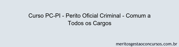 Curso PC-PI - Perito Oficial Criminal - Comum a Todos os Cargos
