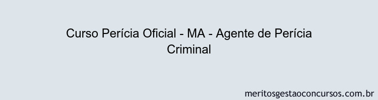 Curso Perícia Oficial - MA - Agente de Perícia Criminal
