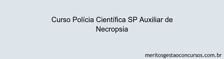 Curso Polícia Científica SP Auxiliar de Necropsia