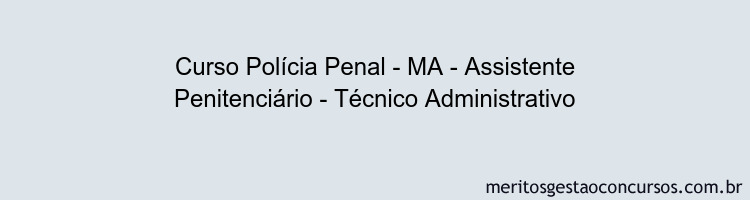 Curso Polícia Penal - MA - Assistente Penitenciário - Técnico Administrativo