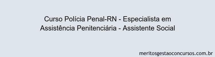 Curso Polícia Penal-RN - Especialista em Assistência Penitenciária - Assistente Social