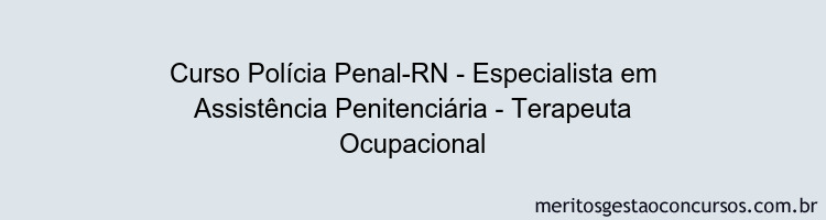 Curso Polícia Penal-RN - Especialista em Assistência Penitenciária - Terapeuta Ocupacional