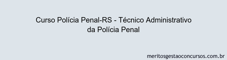Curso Polícia Penal-RS - Técnico Administrativo da Polícia Penal