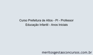 Curso Prefeitura de Altos - PI - Professor Educação Infantil - Anos Iniciais