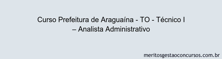 Curso Prefeitura de Araguaína - TO - Técnico I – Analista Administrativo