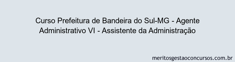 Curso Prefeitura de Bandeira do Sul-MG - Agente Administrativo VI - Assistente da Administração