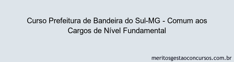 Curso Prefeitura de Bandeira do Sul-MG - Comum aos Cargos de Nível Fundamental