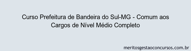 Curso Prefeitura de Bandeira do Sul-MG - Comum aos Cargos de Nível Médio Completo