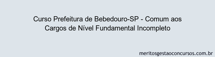 Curso Prefeitura de Bebedouro-SP - Comum aos Cargos de Nível Fundamental Incompleto