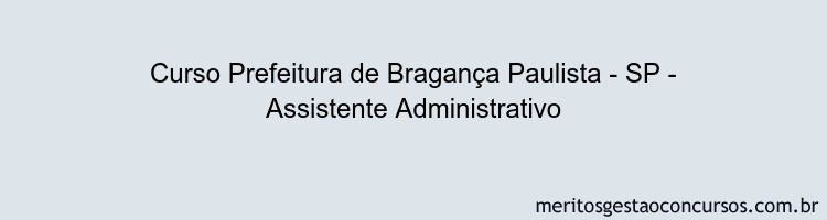 Curso Prefeitura de Bragança Paulista - SP - Assistente Administrativo