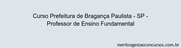 Curso Prefeitura de Bragança Paulista - SP - Professor de Ensino Fundamental