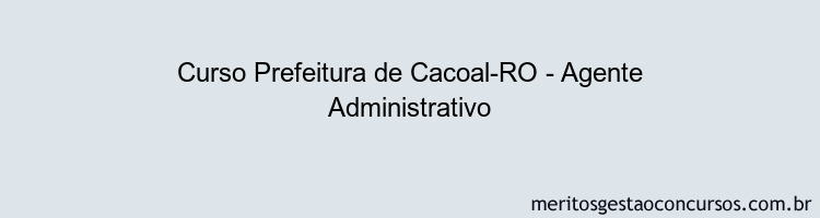 Curso Prefeitura de Cacoal-RO - Agente Administrativo