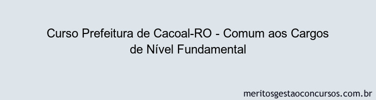 Curso Prefeitura de Cacoal-RO - Comum aos Cargos de Nível Fundamental