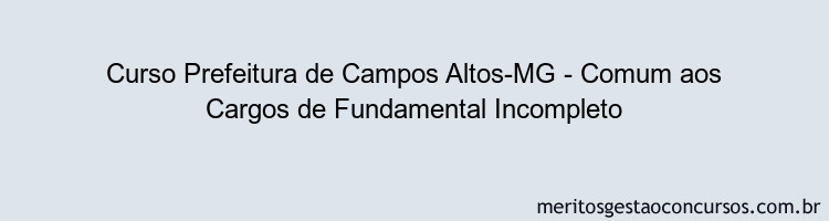 Curso Prefeitura de Campos Altos-MG - Comum aos Cargos de Fundamental Incompleto