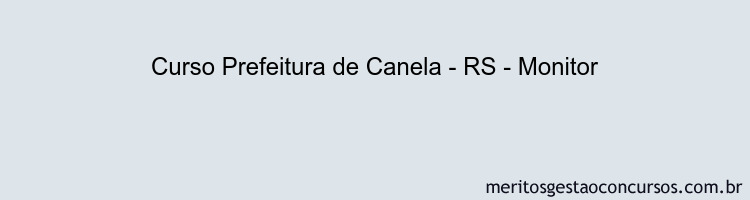 Curso Prefeitura de Canela - RS - Monitor