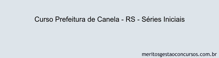 Curso Prefeitura de Canela - RS - Séries Iniciais