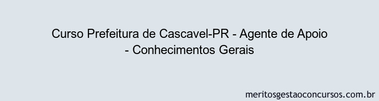 Curso Prefeitura de Cascavel-PR - Agente de Apoio - Conhecimentos Gerais