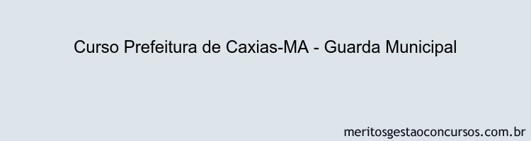 Curso Prefeitura de Caxias-MA - Guarda Municipal Curso Prefeitura de Caxias-MA - Guarda Municipal