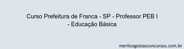 Curso Prefeitura de Franca - SP - Professor PEB I - Educação Básica