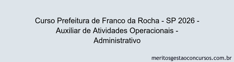 Curso Prefeitura de Franco da Rocha - SP 2026 - Auxiliar de Atividades Operacionais - Administrativo