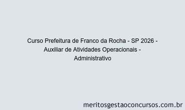 Curso Prefeitura de Franco da Rocha - SP 2026 - Auxiliar de Atividades Operacionais - Administrativo
