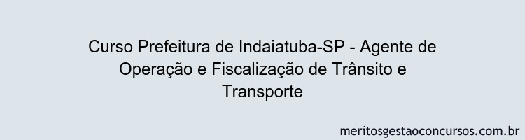 Curso Prefeitura de Indaiatuba-SP - Agente de Operação e Fiscalização de Trânsito e Transporte