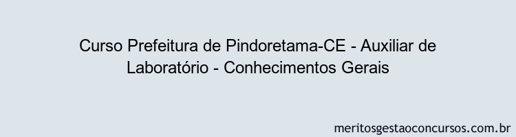 Curso Prefeitura de Pindoretama-CE - Auxiliar de Laboratório - Conhecimentos Gerais