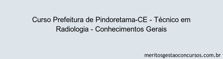 Curso Prefeitura de Pindoretama-CE - Técnico em Radiologia - Conhecimentos Gerais