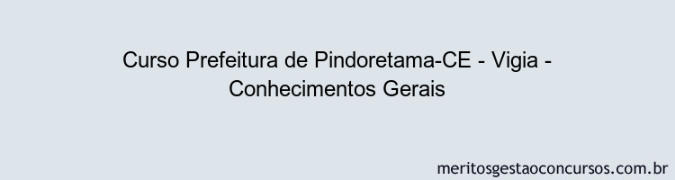 Curso Prefeitura de Pindoretama-CE - Vigia - Conhecimentos Gerais