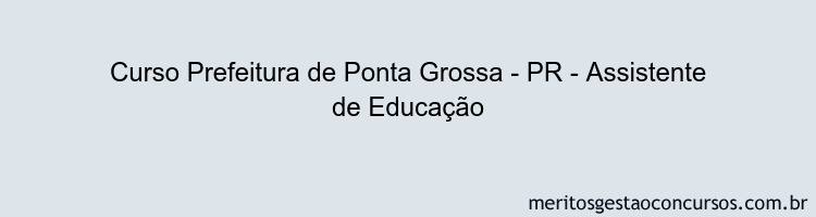 Curso Prefeitura de Ponta Grossa - PR - Assistente de Educação
