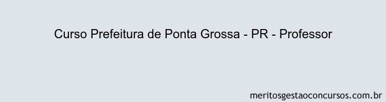 Curso Prefeitura de Ponta Grossa - PR - Professor