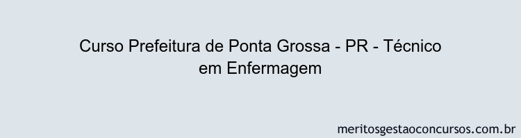 Curso Prefeitura de Ponta Grossa - PR - Técnico em Enfermagem