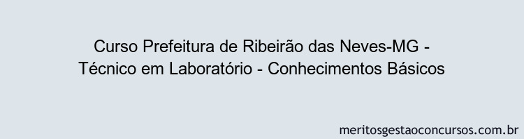 Curso Prefeitura de Ribeirão das Neves-MG - Técnico em Laboratório - Conhecimentos Básicos