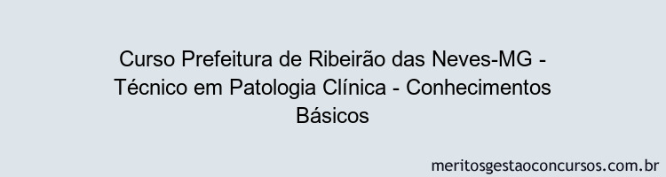 Curso Prefeitura de Ribeirão das Neves-MG - Técnico em Patologia Clínica - Conhecimentos Básicos