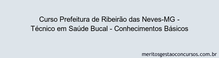 Curso Prefeitura de Ribeirão das Neves-MG - Técnico em Saúde Bucal - Conhecimentos Básicos