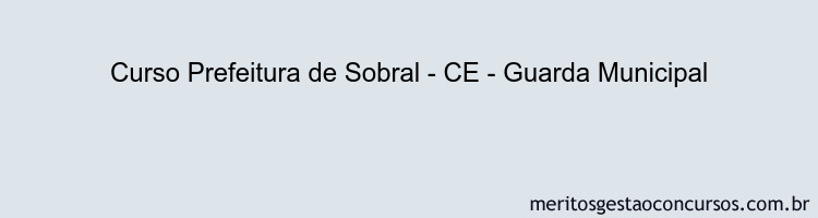 Curso Prefeitura de Sobral - CE - Guarda Municipal