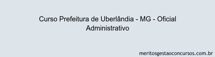 Curso Prefeitura de Uberlândia - MG - Oficial Administrativo