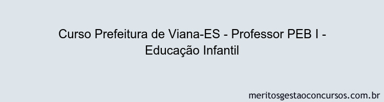 Curso Prefeitura de Viana-ES - Professor PEB I - Educação Infantil