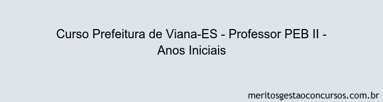 Curso Prefeitura de Viana-ES - Professor PEB II - Anos Iniciais