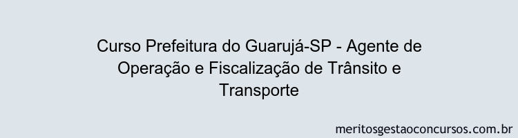 Curso Prefeitura do Guarujá-SP - Agente de Operação e Fiscalização de Trânsito e Transporte