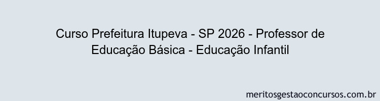 Curso Prefeitura Itupeva - SP 2026 - Professor de Educação Básica - Educação Infantil