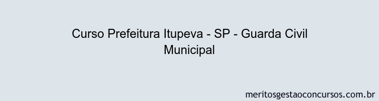 Curso Prefeitura Itupeva - SP - Guarda Civil Municipal