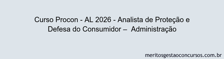 Curso Procon - AL 2026 - Analista de Proteção e Defesa do Consumidor –  Administração
