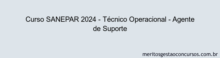 Curso SANEPAR 2024 - Técnico Operacional - Agente de Suporte