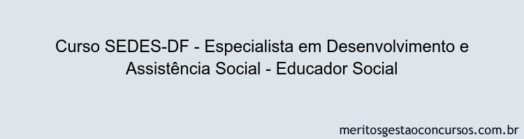 Curso SEDES-DF - Especialista em Desenvolvimento e Assistência Social - Educador Social