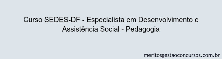 Curso SEDES-DF - Especialista em Desenvolvimento e Assistência Social - Pedagogia