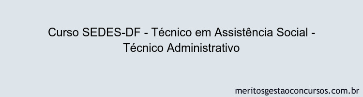 Curso SEDES-DF - Técnico em Assistência Social - Técnico Administrativo