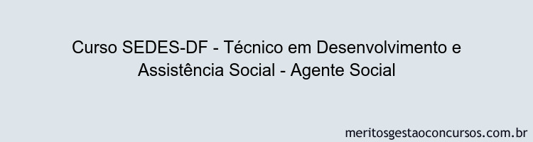 Curso SEDES-DF - Técnico em Desenvolvimento e Assistência Social - Agente Social