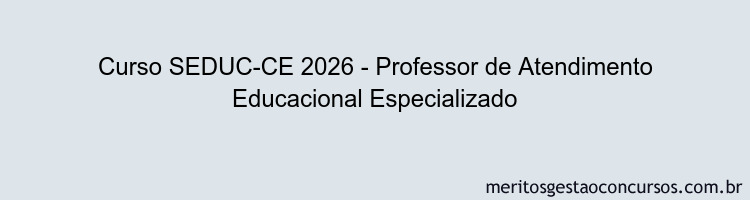 Curso SEDUC-CE 2026 - Professor de Atendimento Educacional Especializado